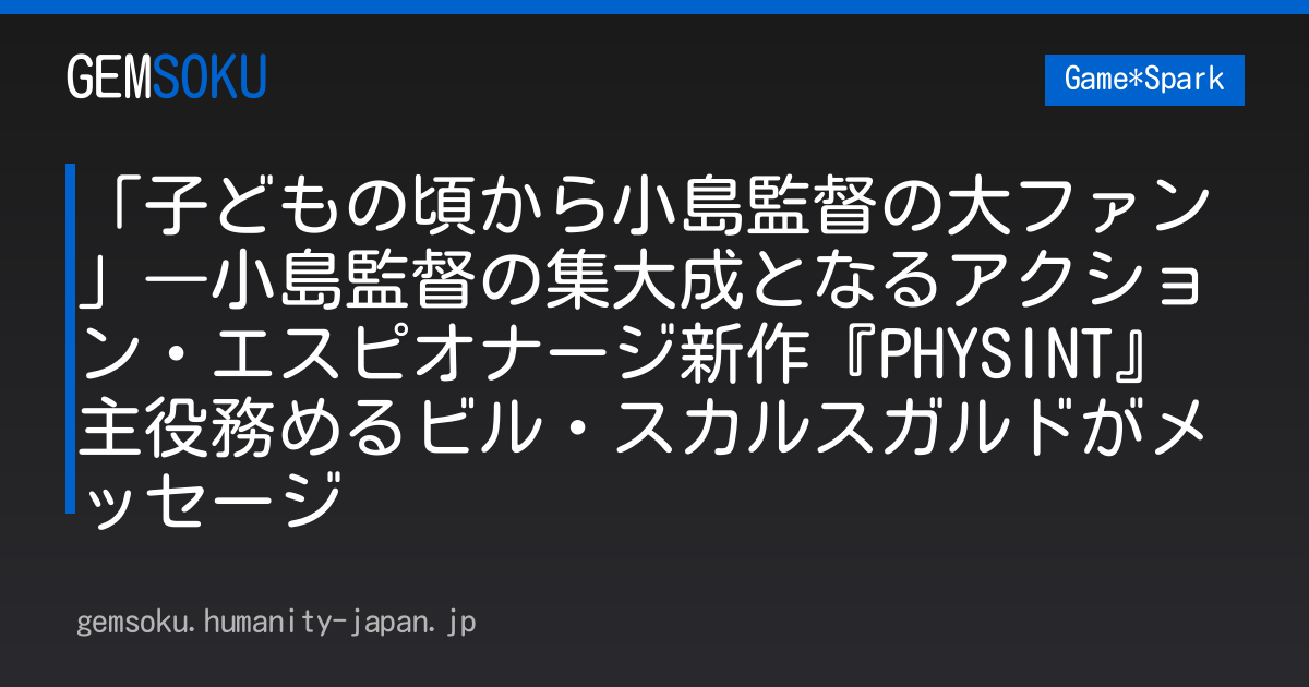 「子どもの頃から小島監督の大ファン」―小島監督の集大成となるアクション・エスピオナージ新作『PHYSINT』主役務めるビル・スカルスガルドがメッセージ