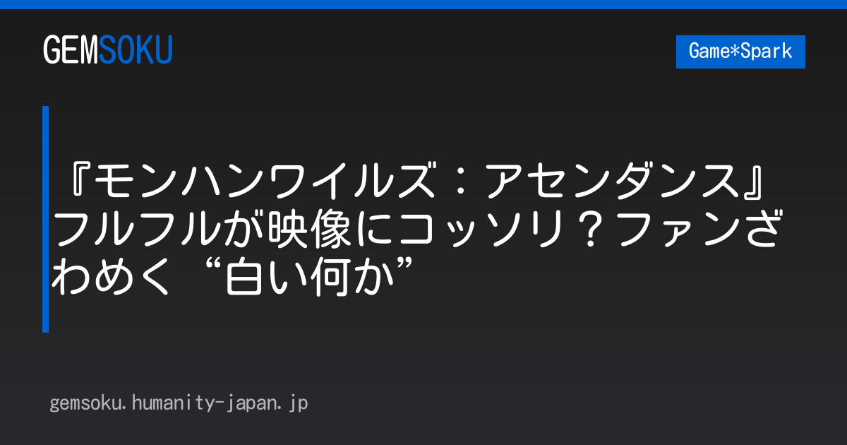 『モンハンワイルズ：アセンダンス』フルフルが映像にコッソリ？ファンざわめく“白い何か”