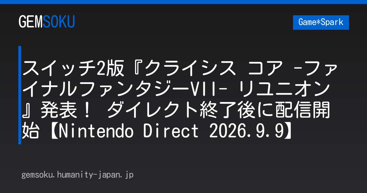 スイッチ2版『クライシス コア -ファイナルファンタジーVII- リユニオン』発表！ ダイレクト終了後に配信開始【Nintendo Direct 2026.9.9】