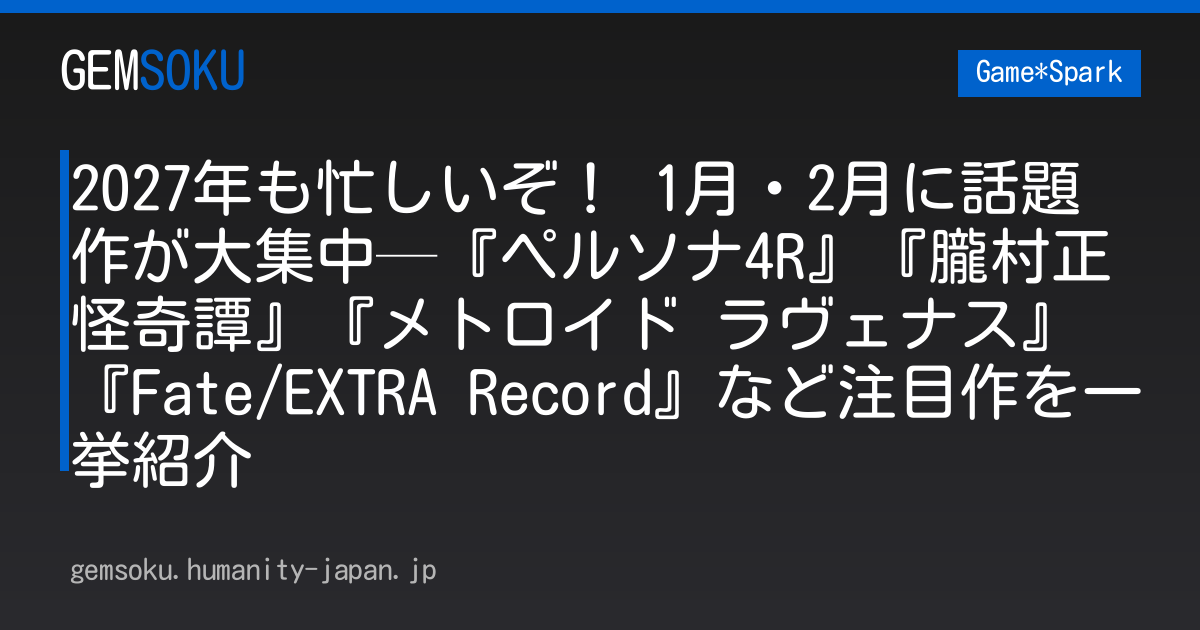 2027年も忙しいぞ！ 1月・2月に話題作が大集中─『ペルソナ4R』『朧村正怪奇譚』『メトロイド ラヴェナス』『Fate/EXTRA Record』など注目作を一挙紹介