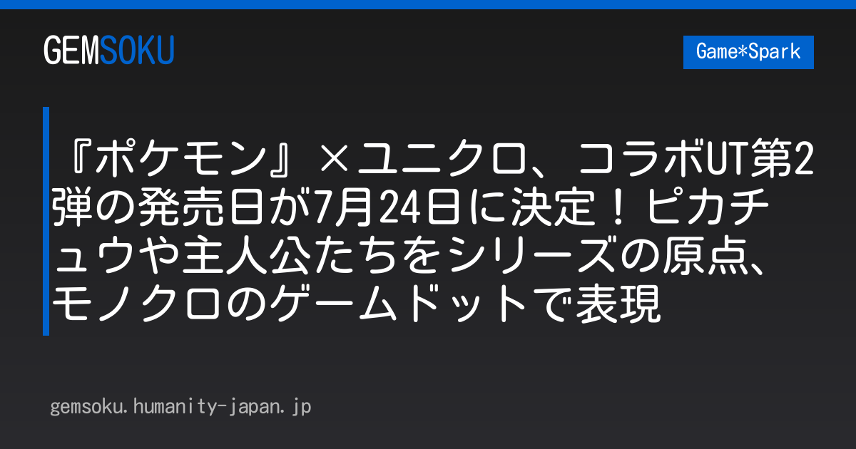 『ポケモン』×ユニクロ、コラボUT第2弾の発売日が7月24日に決定！ピカチュウや主人公たちをシリーズの原点、モノクロのゲームドットで表現