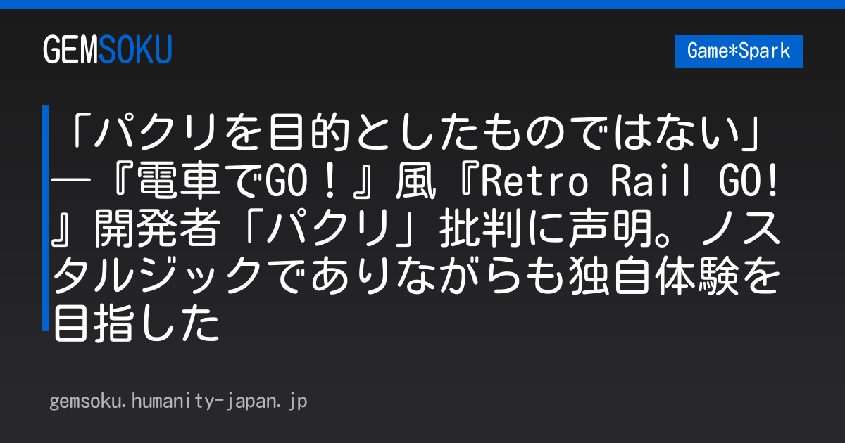 「パクリを目的としたものではない」―『電車でGO！』風『Retro Rail GO!』開発者「パクリ」批判に声明。ノスタルジックでありながらも独自体験を目指した