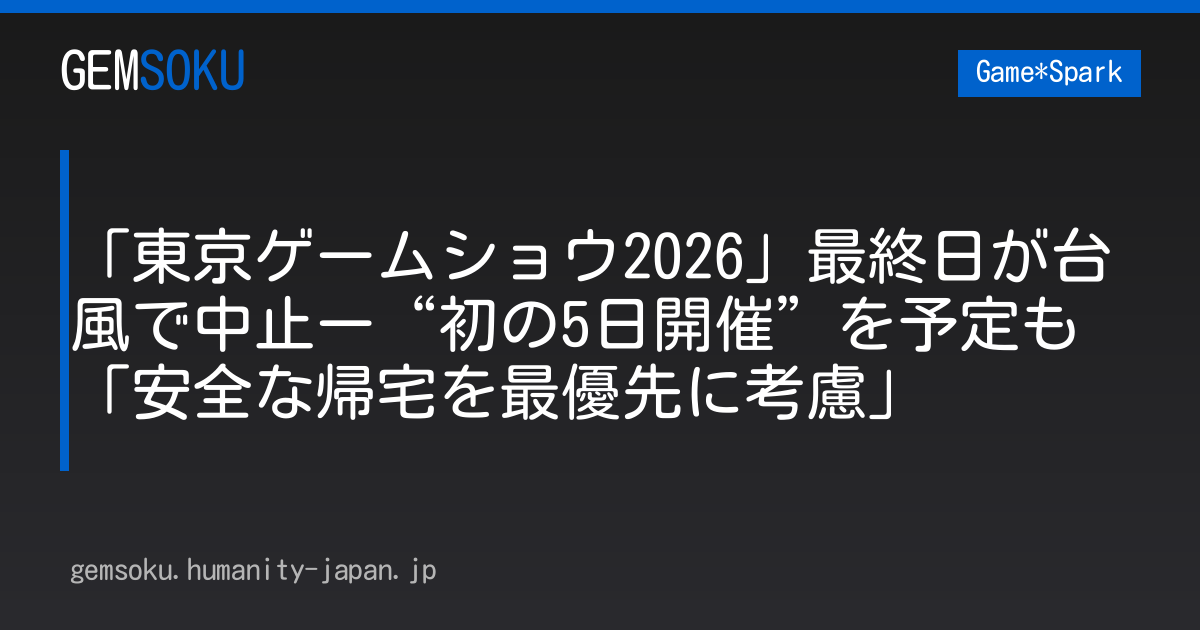 「東京ゲームショウ2026」最終日が台風で中止ー“初の5日開催”を予定も「安全な帰宅を最優先に考慮」