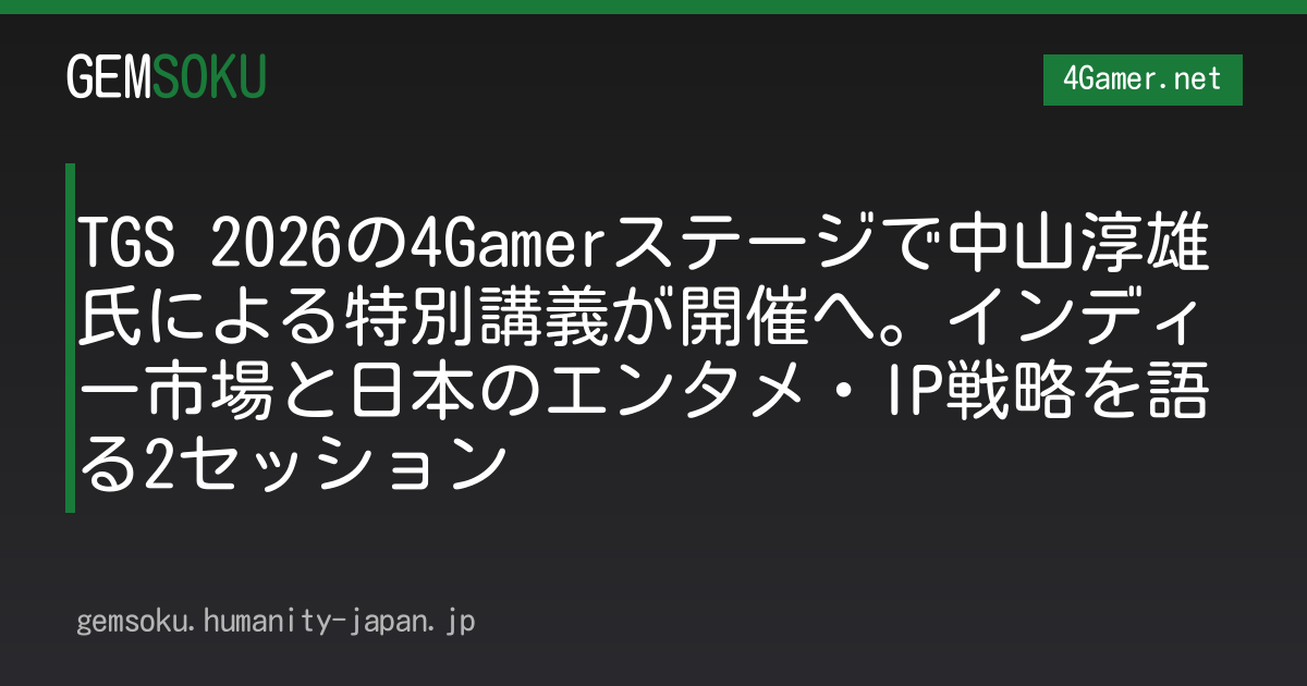 TGS 2026の4Gamerステージで中山淳雄氏による特別講義が開催へ。インディー市場と日本のエンタメ・IP戦略を語る2セッション