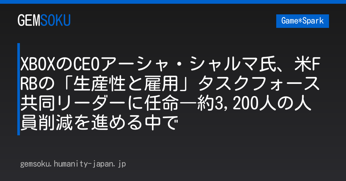 XBOXのCEOアーシャ・シャルマ氏、米FRBの「生産性と雇用」タスクフォース共同リーダーに任命―約3,200人の人員削減を進める中で