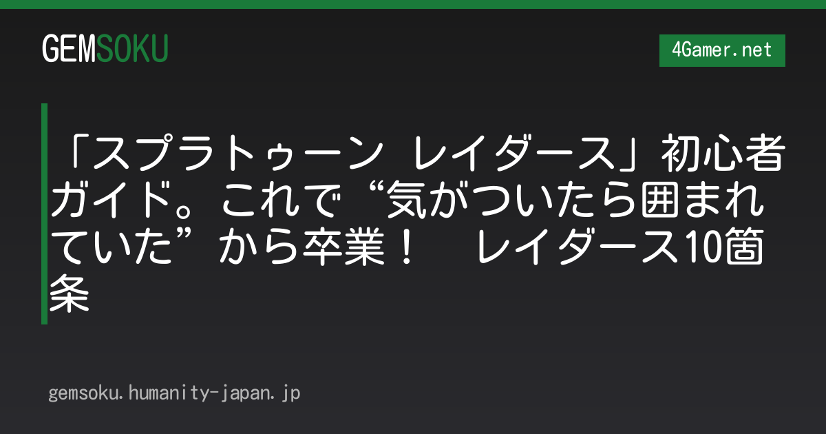「スプラトゥーン レイダース」初心者ガイド。これで“気がついたら囲まれていた”から卒業！　レイダース10箇条