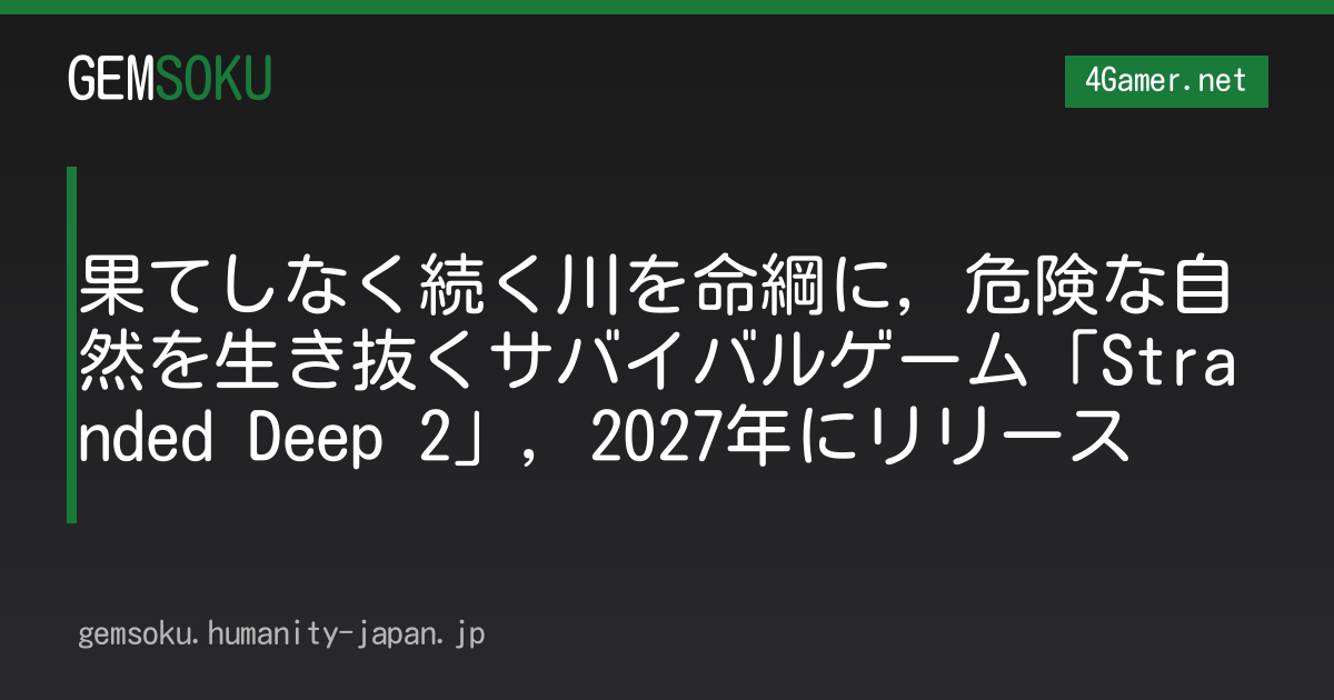 果てしなく続く川を命綱に，危険な自然を生き抜くサバイバルゲーム「Stranded Deep 2」，2027年にリリース
