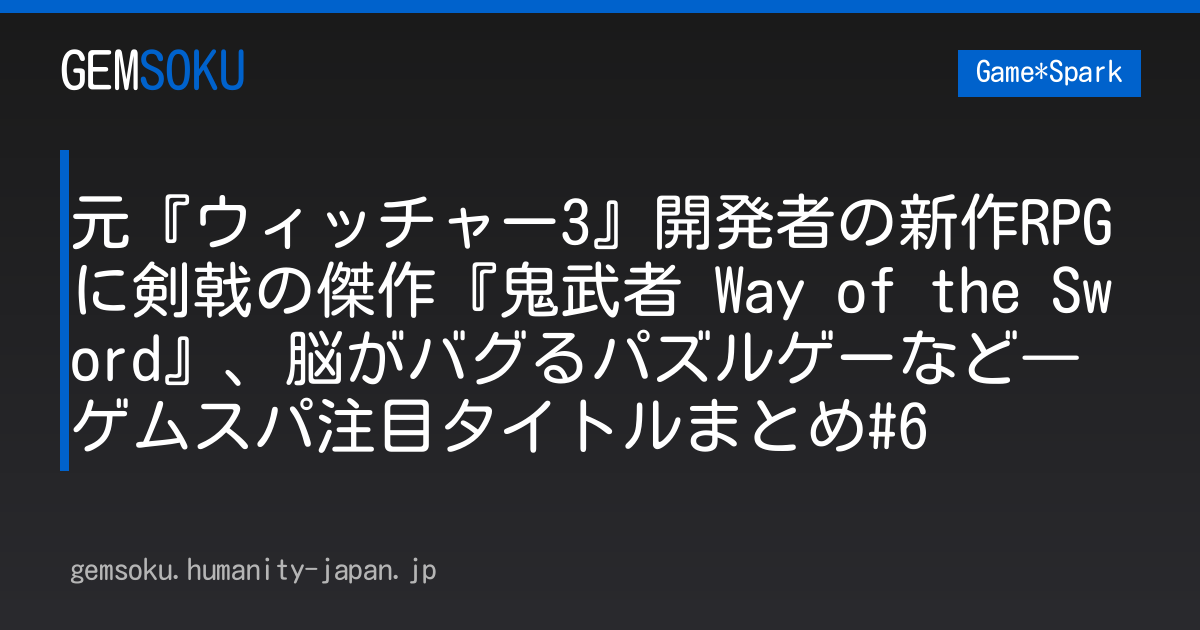元『ウィッチャー3』開発者の新作RPGに剣戟の傑作『鬼武者 Way of the Sword』、脳がバグるパズルゲーなど―ゲムスパ注目タイトルまとめ#6