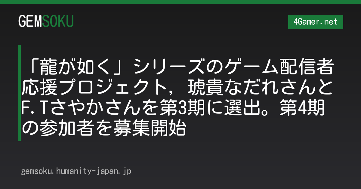 「龍が如く」シリーズのゲーム配信者応援プロジェクト，琥貴なだれさんとF.Tさやかさんを第3期に選出。第4期の参加者を募集開始