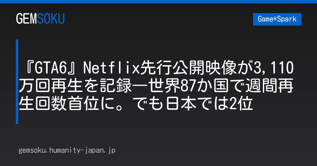 『GTA6』Netflix先行公開映像が3,110万回再生を記録―世界87か国で週間再生回数首位に。でも日本では2位