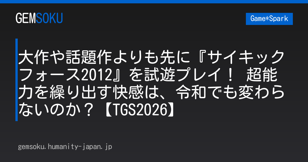 大作や話題作よりも先に『サイキックフォース2012』を試遊プレイ！ 超能力を繰り出す快感は、令和でも変わらないのか？【TGS2026】