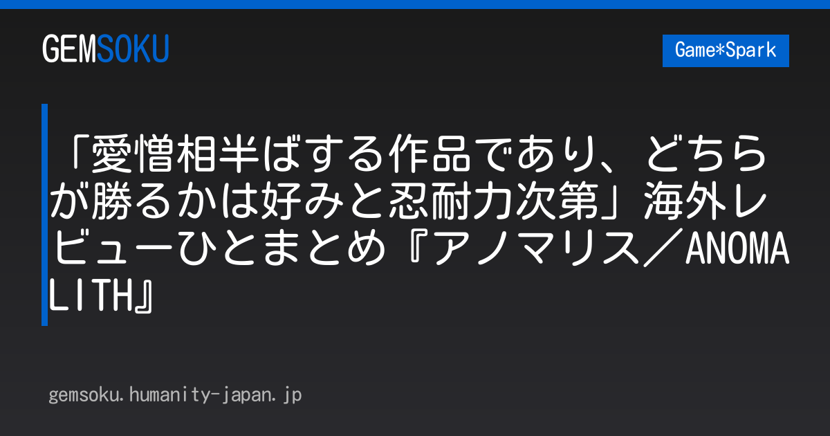 「愛憎相半ばする作品であり、どちらが勝るかは好みと忍耐力次第」海外レビューひとまとめ『アノマリス／ANOMALITH』