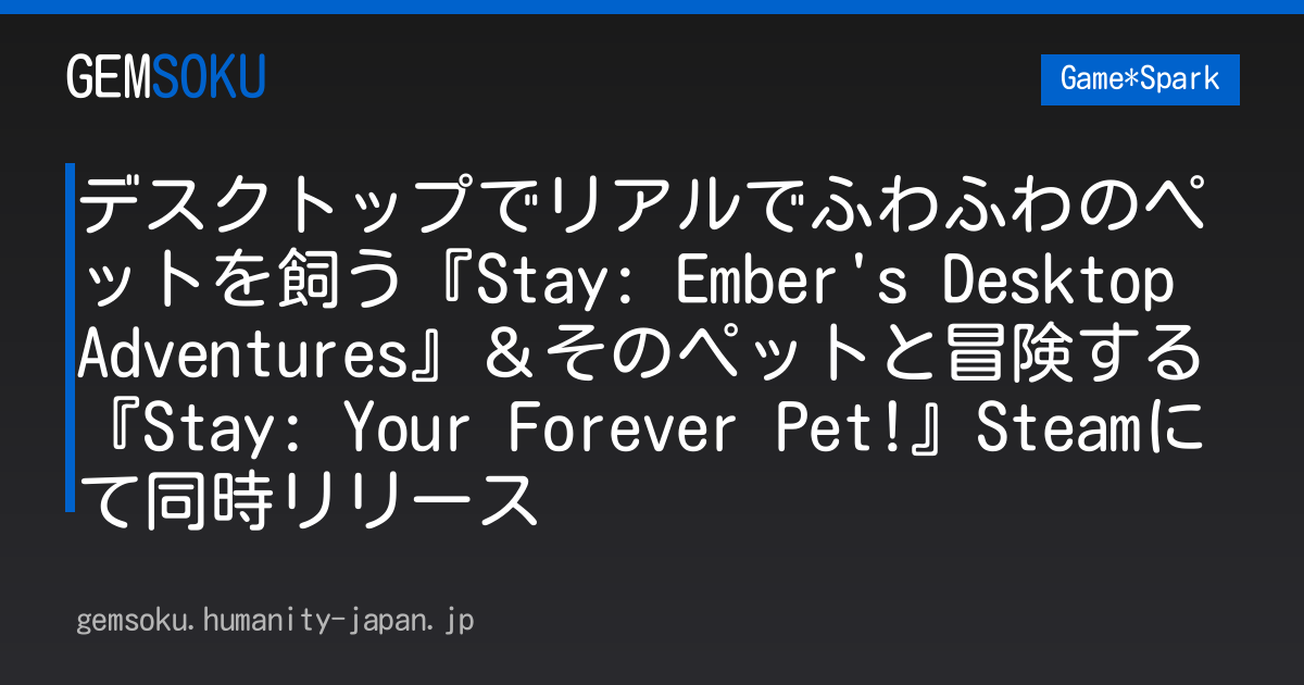 デスクトップでリアルでふわふわのペットを飼う『Stay: Ember's Desktop Adventures』＆そのペットと冒険する『Stay: Your Forever Pet!』Steamにて同時リリース