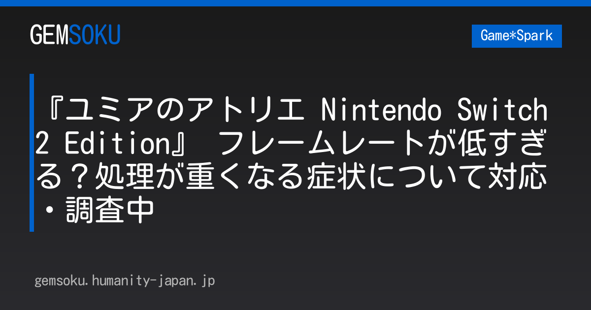 『ユミアのアトリエ Nintendo Switch 2 Edition』 フレームレートが低すぎる？処理が重くなる症状について対応・調査中