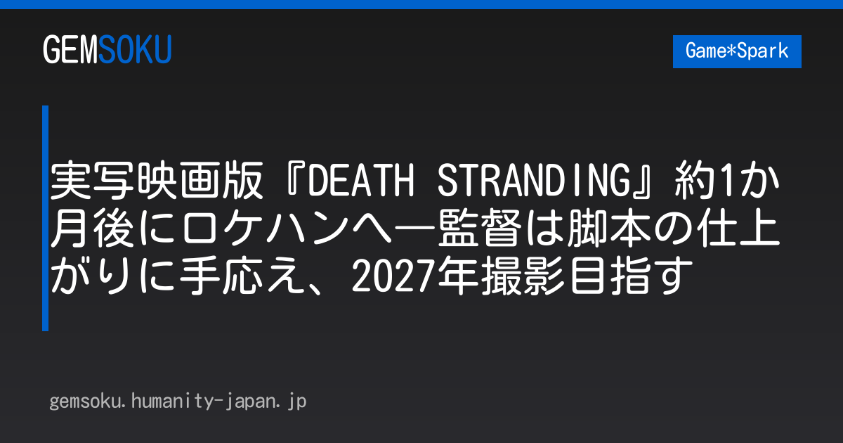 実写映画版『DEATH STRANDING』約1か月後にロケハンへ―監督は脚本の仕上がりに手応え、2027年撮影目指す