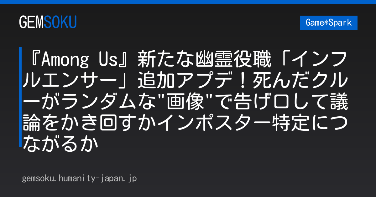 『Among Us』新たな幽霊役職「インフルエンサー」追加アプデ！死んだクルーがランダムな"画像"で告げ口して議論をかき回すかインポスター特定につながるか