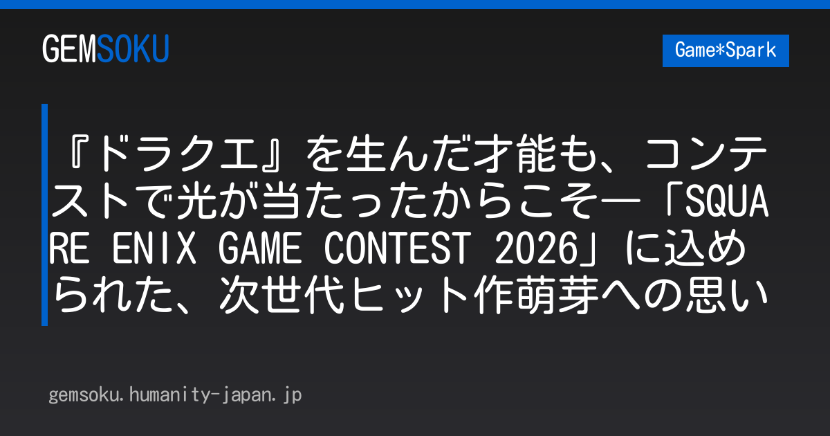 『ドラクエ』を生んだ才能も、コンテストで光が当たったからこそ―「SQUARE ENIX GAME CONTEST 2026」に込められた、次世代ヒット作萌芽への思い