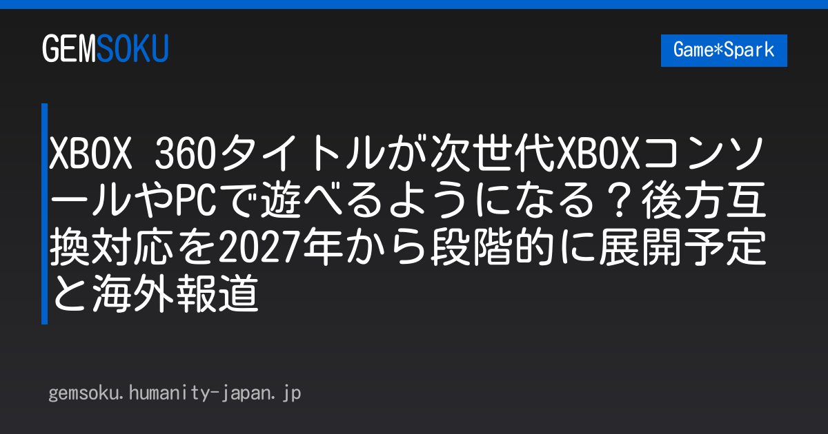 XBOX 360タイトルが次世代XBOXコンソールやPCで遊べるようになる？後方互換対応を2027年から段階的に展開予定と海外報道