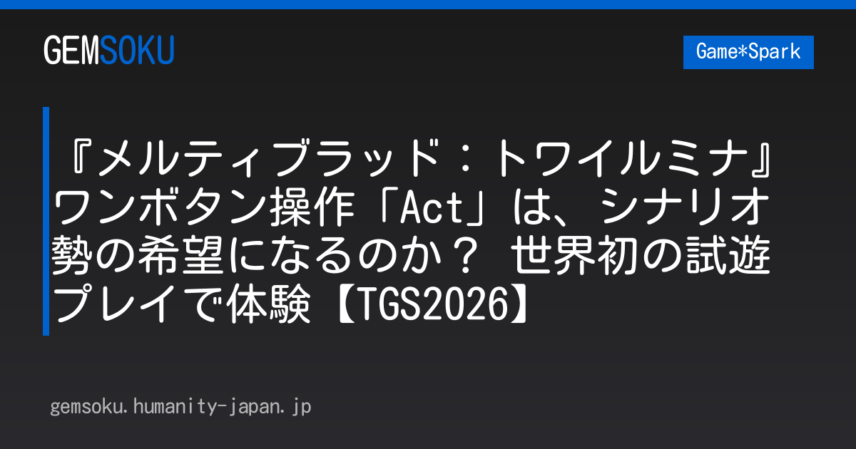 『メルティブラッド：トワイルミナ』ワンボタン操作「Act」は、シナリオ勢の希望になるのか？ 世界初の試遊プレイで体験【TGS2026】