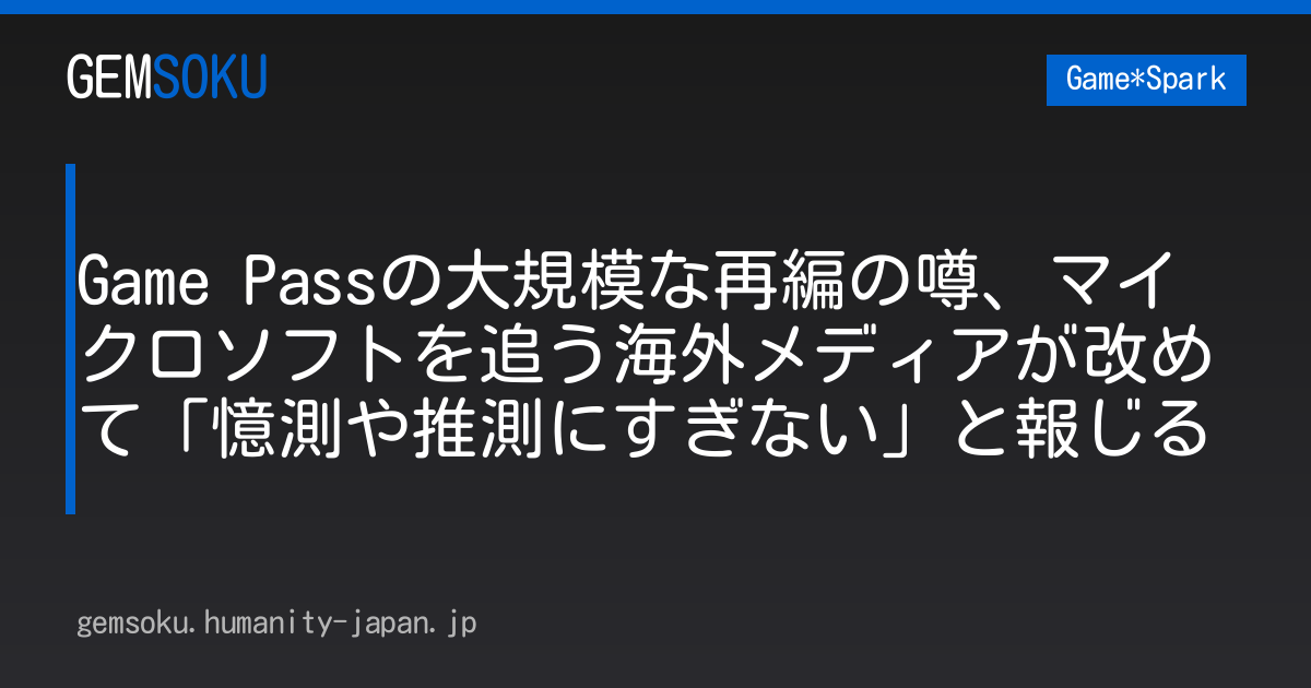 Game Passの大規模な再編の噂、マイクロソフトを追う海外メディアが改めて「憶測や推測にすぎない」と報じる