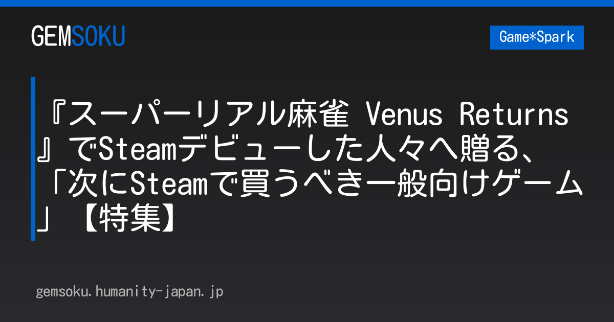 『スーパーリアル麻雀 Venus Returns』でSteamデビューした人々へ贈る、「次にSteamで買うべき一般向けゲーム」【特集】