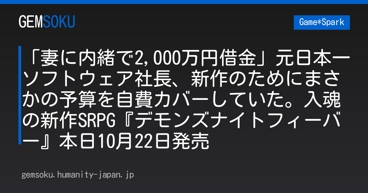 「妻に内緒で2,000万円借金」元日本一ソフトウェア社長、新作のためにまさかの予算を自費カバーしていた。入魂の新作SRPG『デモンズナイトフィーバー』本日10月22日発売