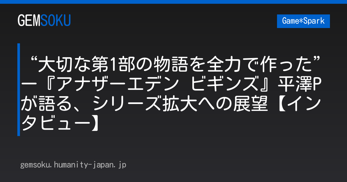 “大切な第1部の物語を全力で作った”ー『アナザーエデン ビギンズ』平澤Pが語る、シリーズ拡大への展望【インタビュー】