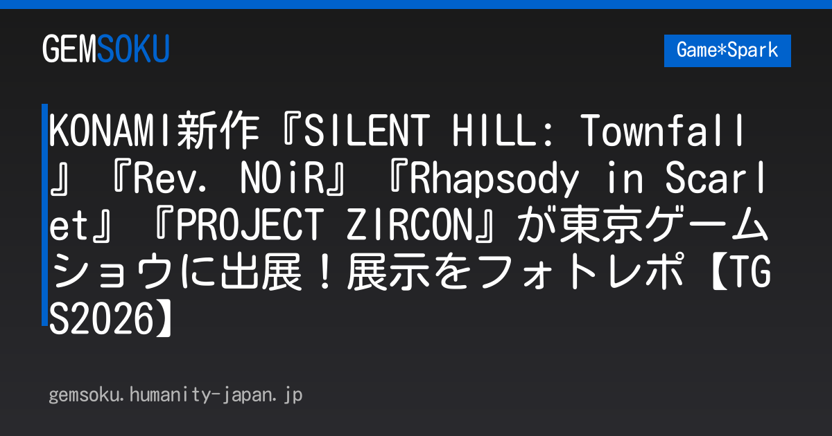 KONAMI新作『SILENT HILL: Townfall』『Rev. NOiR』『Rhapsody in Scarlet』『PROJECT ZIRCON』が東京ゲームショウに出展！展示をフォトレポ【TGS2026】