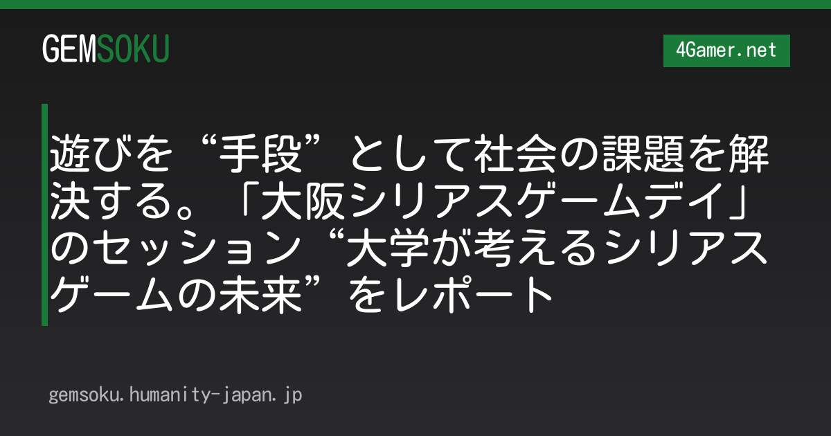 遊びを“手段”として社会の課題を解決する。「大阪シリアスゲームデイ」のセッション“大学が考えるシリアスゲームの未来”をレポート
