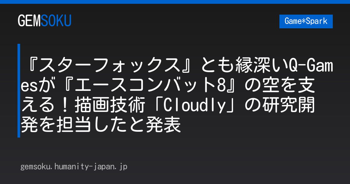 『スターフォックス』とも縁深いQ-Gamesが『エースコンバット8』の空を支える！描画技術「Cloudly」の研究開発を担当したと発表