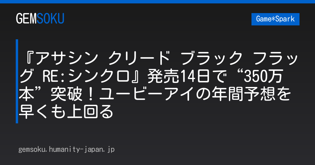 『アサシン クリード ブラック フラッグ RE:シンクロ』発売14日で“350万本”突破！ユービーアイの年間予想を早くも上回る