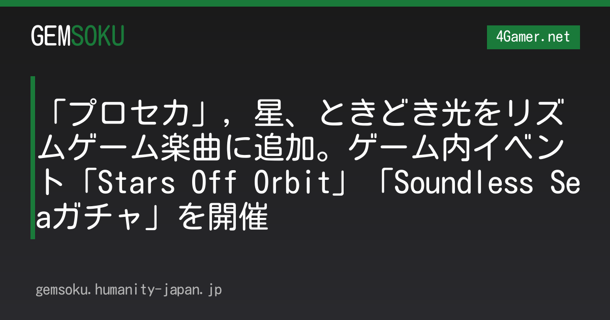 「プロセカ」，星、ときどき光をリズムゲーム楽曲に追加。ゲーム内イベント「Stars Off Orbit」「Soundless Seaガチャ」を開催