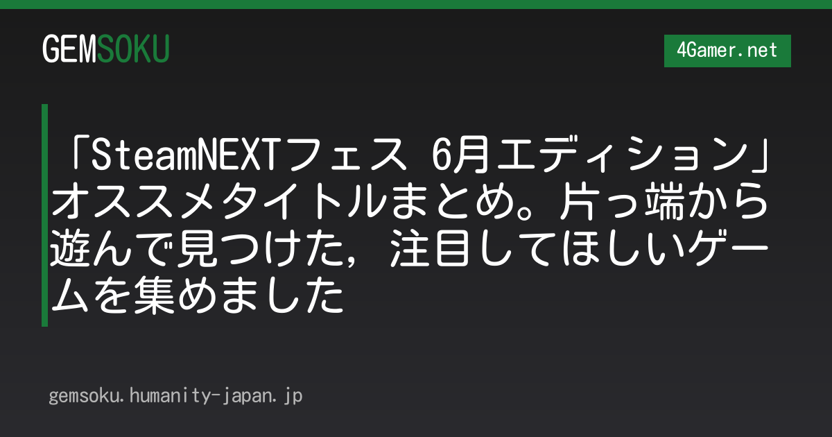 「SteamNEXTフェス 6月エディション」オススメタイトルまとめ。片っ端から遊んで見つけた，注目してほしいゲームを集めました