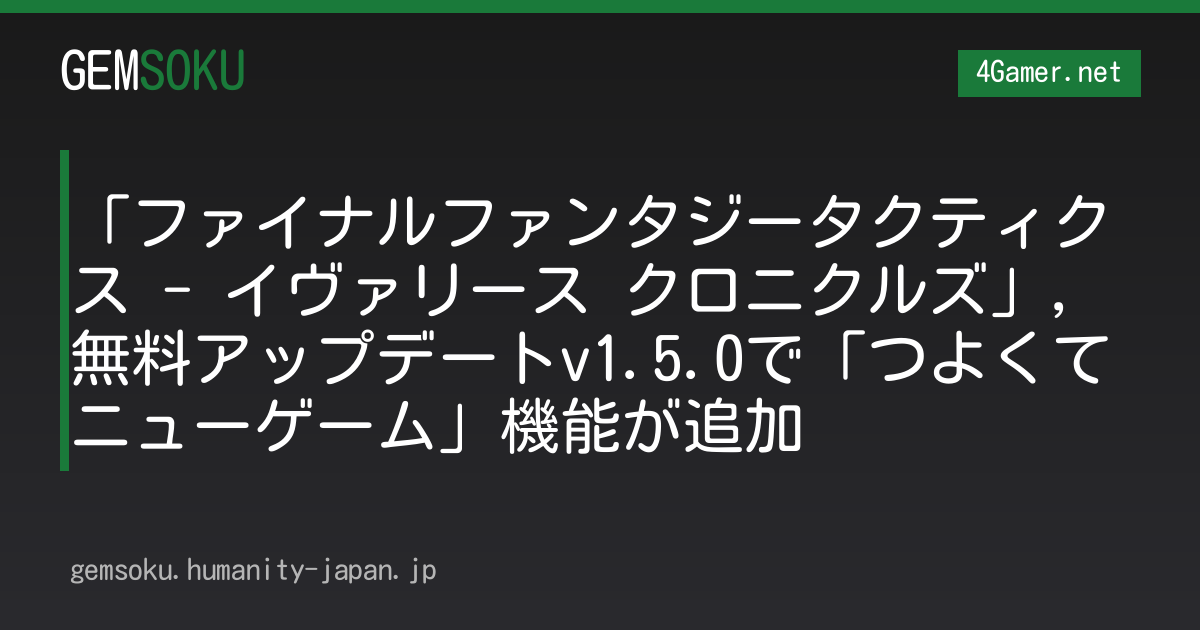 「ファイナルファンタジータクティクス - イヴァリース クロニクルズ」，無料アップデートv1.5.0で「つよくてニューゲーム」機能が追加