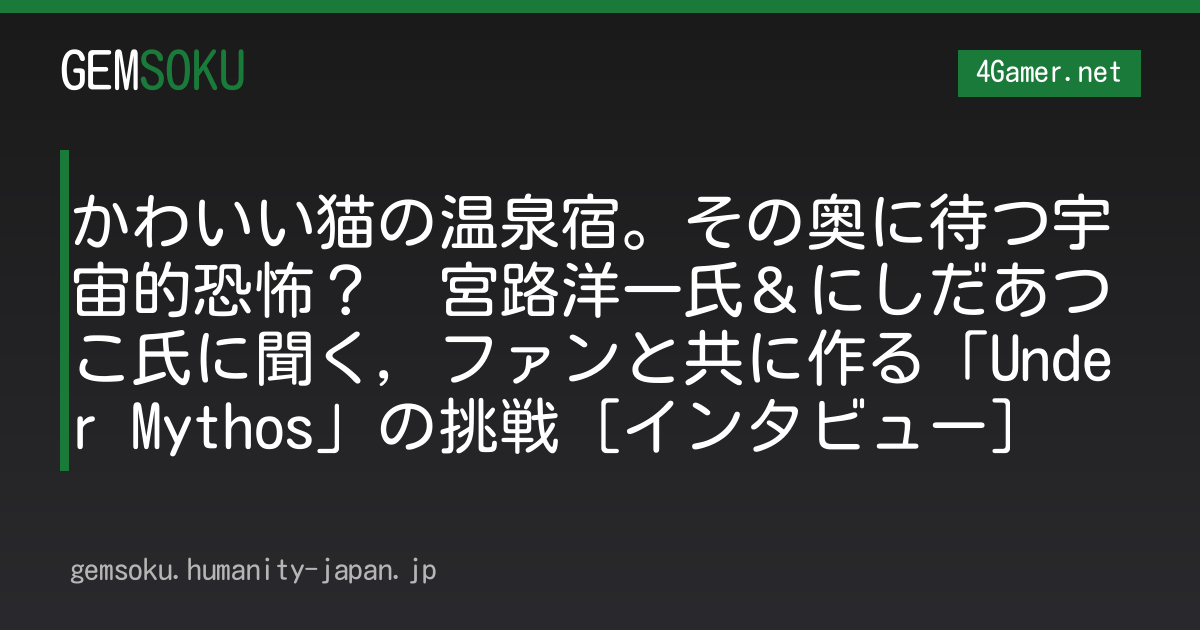かわいい猫の温泉宿。その奥に待つ宇宙的恐怖？　宮路洋一氏＆にしだあつこ氏に聞く，ファンと共に作る「Under Mythos」の挑戦［インタビュー］