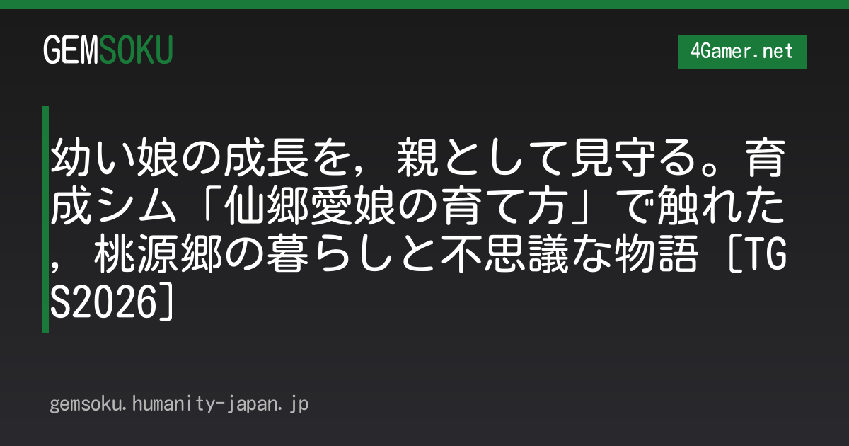 幼い娘の成長を，親として見守る。育成シム「仙郷愛娘の育て方」で触れた，桃源郷の暮らしと不思議な物語［TGS2026］