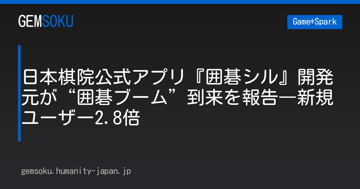 日本棋院公式アプリ『囲碁シル』開発元が“囲碁ブーム”到来を報告―新規ユーザー2.8倍