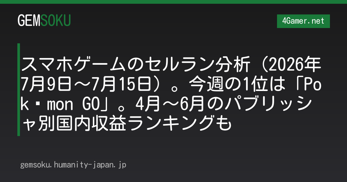 スマホゲームのセルラン分析（2026年7月9日〜7月15日）。今週の1位は「Pokémon GO」。4月〜6月のパブリッシャ別国内収益ランキングも