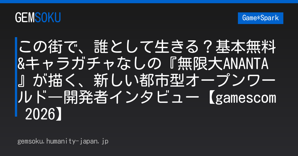 この街で、誰として生きる？基本無料&キャラガチャなしの『無限大ANANTA』が描く、新しい都市型オープンワールド―開発者インタビュー【gamescom 2026】