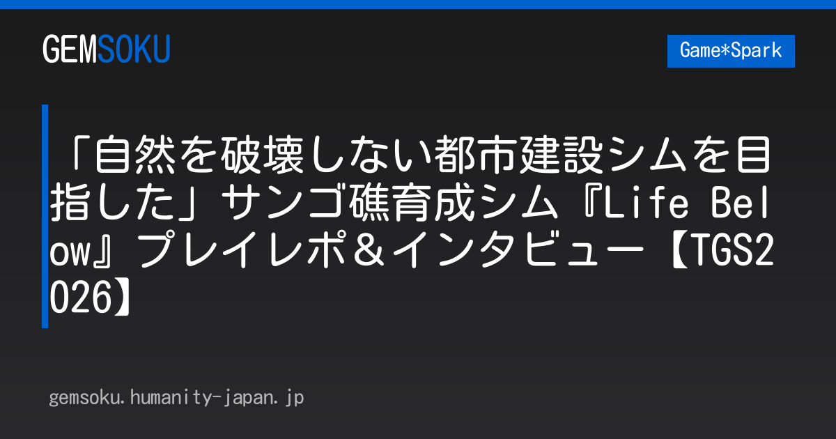 「自然を破壊しない都市建設シムを目指した」サンゴ礁育成シム『Life Below』プレイレポ＆インタビュー【TGS2026】