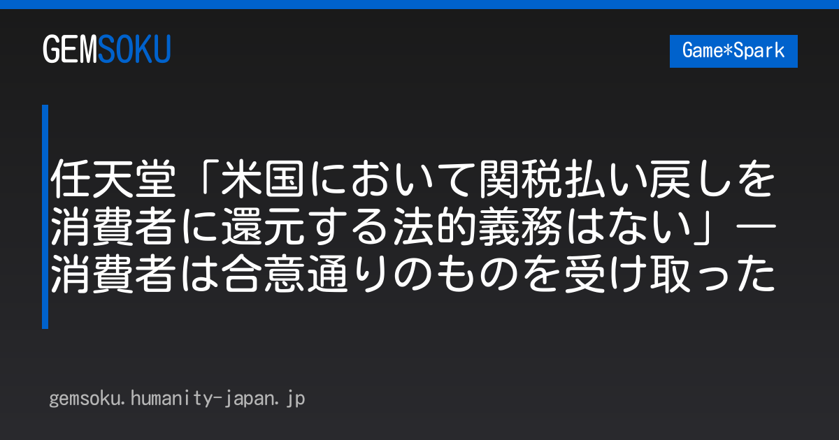 任天堂「米国において関税払い戻しを消費者に還元する法的義務はない」―消費者は合意通りのものを受け取った
