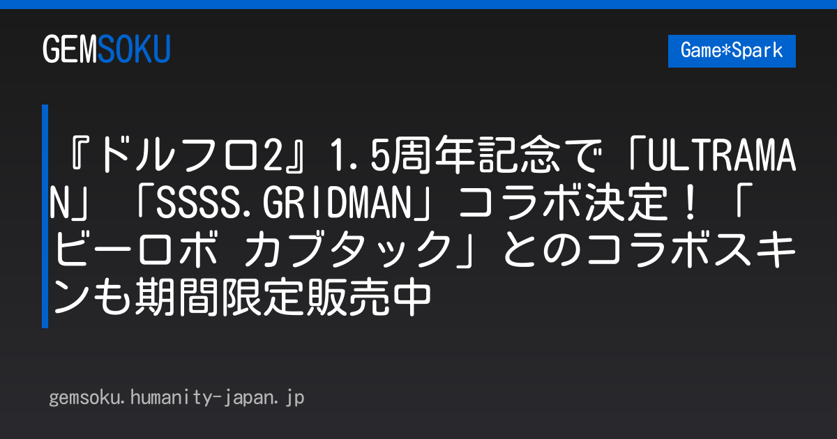 『ドルフロ2』1.5周年記念で「ULTRAMAN」「SSSS.GRIDMAN」コラボ決定！「ビーロボ カブタック」とのコラボスキンも期間限定販売中