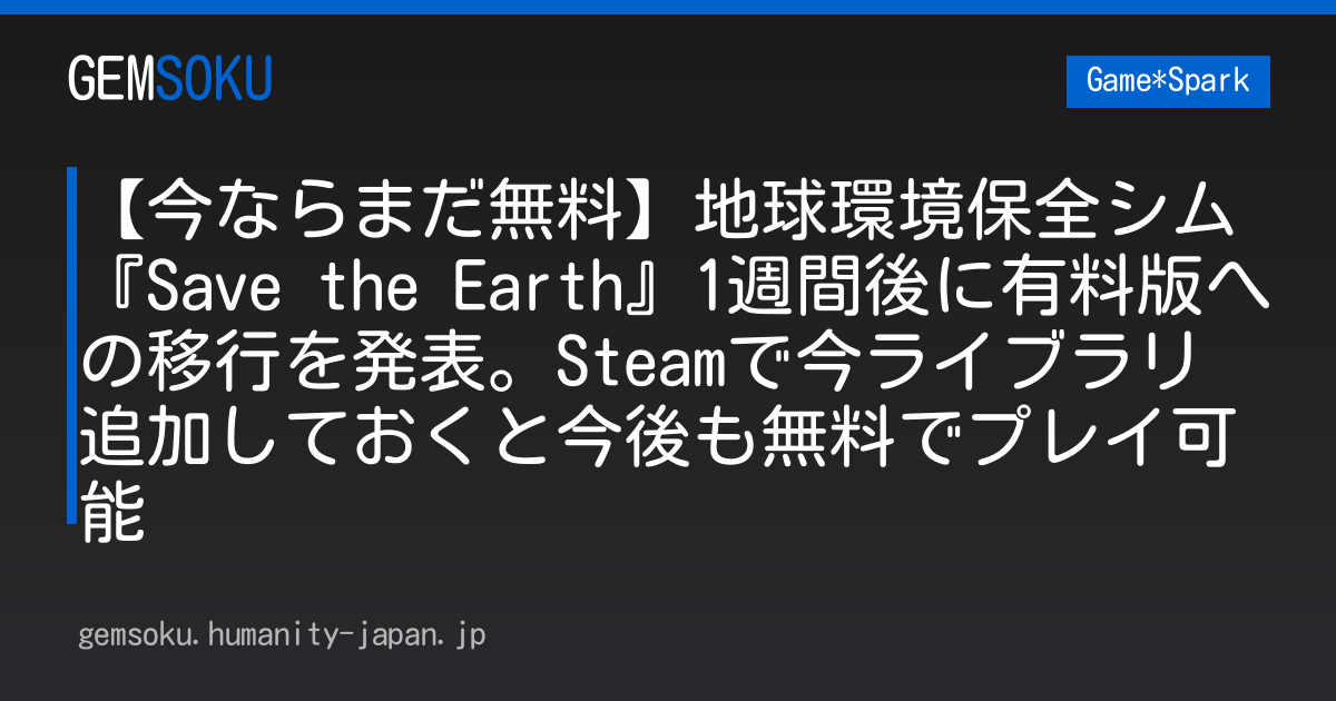 【今ならまだ無料】地球環境保全シム『Save the Earth』1週間後に有料版への移行を発表。Steamで今ライブラリ追加しておくと今後も無料でプレイ可能