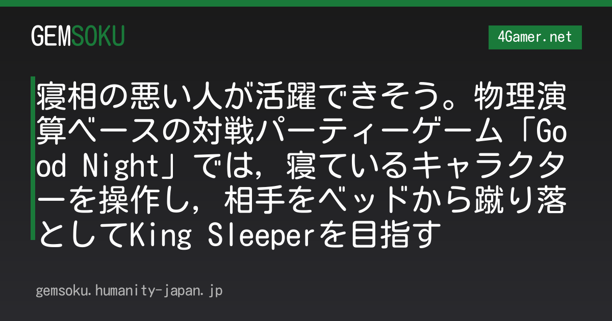 寝相の悪い人が活躍できそう。物理演算ベースの対戦パーティーゲーム「Good Night」では，寝ているキャラクターを操作し，相手をベッドから蹴り落としてKing Sleeperを目指す
