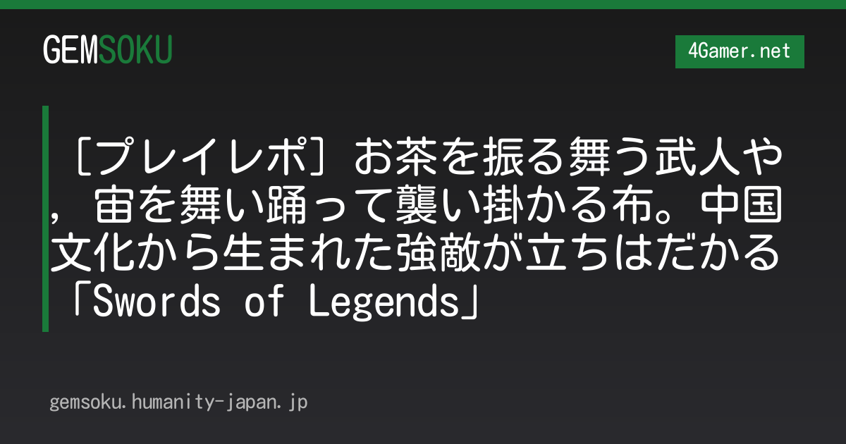 ［プレイレポ］お茶を振る舞う武人や，宙を舞い踊って襲い掛かる布。中国文化から生まれた強敵が立ちはだかる「Swords of Legends」