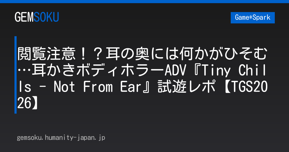 閲覧注意！？耳の奥には何かがひそむ…耳かきボディホラーADV『Tiny Chills - Not From Ear』試遊レポ【TGS2026】