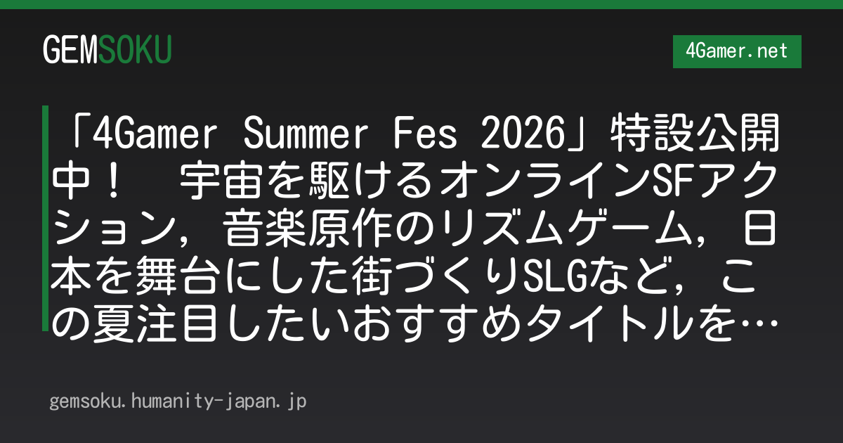 「4Gamer Summer Fes 2026」特設公開中！　宇宙を駆けるオンラインSFアクション，音楽原作のリズムゲーム，日本を舞台にした街づくりSLGなど，この夏注目したいおすすめタイトルを大特集【PR】