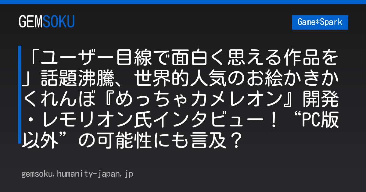 「ユーザー目線で面白く思える作品を」話題沸騰、世界的人気のお絵かきかくれんぼ『めっちゃカメレオン』開発・レモリオン氏インタビュー！“PC版以外”の可能性にも言及？