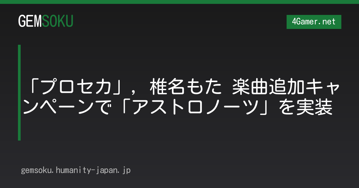 「プロセカ」，椎名もた 楽曲追加キャンペーンで「アストロノーツ」を実装