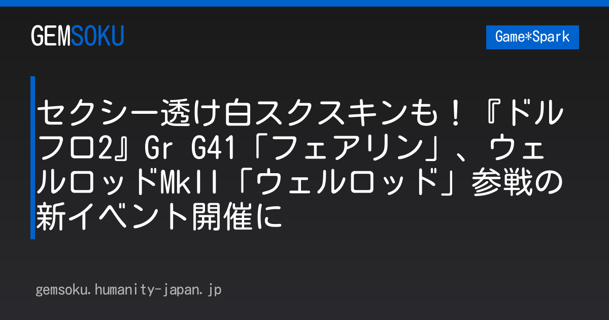 セクシー透け白スクスキンも！『ドルフロ2』Gr G41「フェアリン」、ウェルロッドMkII「ウェルロッド」参戦の新イベント開催に